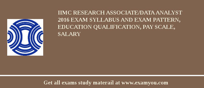 IIMC Research Associate/Data Analyst 2018 Exam Syllabus And Exam Pattern, Education Qualification, Pay scale, Salary