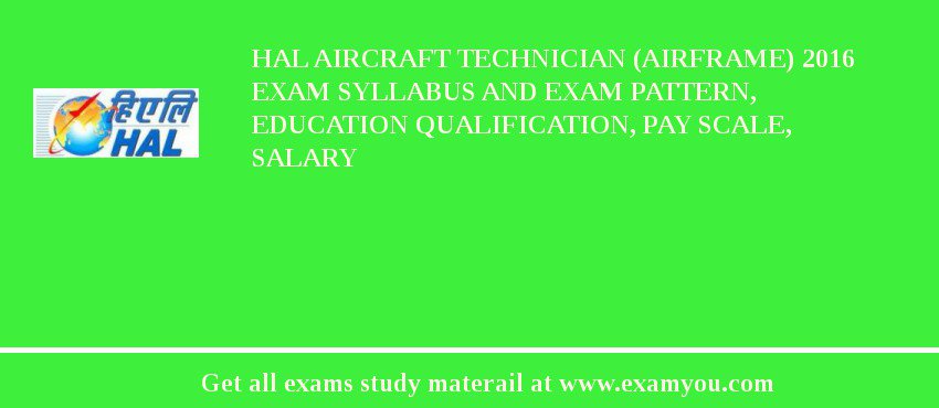 HAL Aircraft Technician (Airframe) 2018 Exam Syllabus And Exam Pattern, Education Qualification, Pay scale, Salary