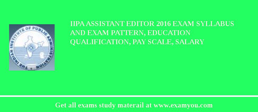IIPA Assistant Editor 2018 Exam Syllabus And Exam Pattern, Education Qualification, Pay scale, Salary