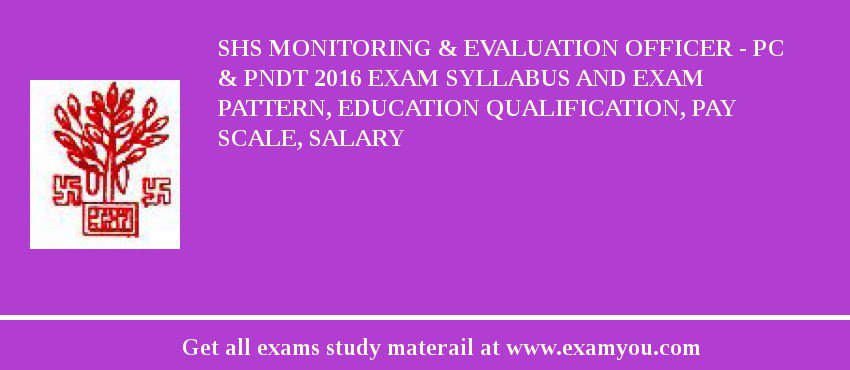 SHS Monitoring & Evaluation Officer - PC & PNDT 2018 Exam Syllabus And Exam Pattern, Education Qualification, Pay scale, Salary