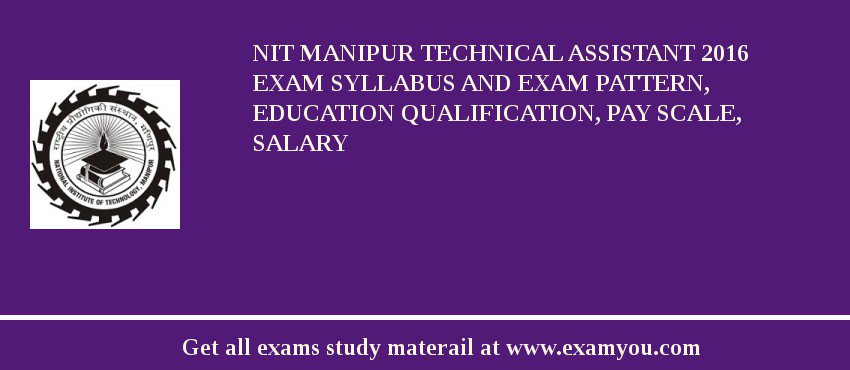NIT Manipur Technical Assistant 2018 Exam Syllabus And Exam Pattern, Education Qualification, Pay scale, Salary