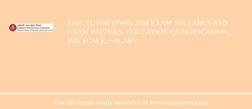 ESIC Tutor (PWD) 2018 Exam Syllabus And Exam Pattern, Education Qualification, Pay scale, Salary