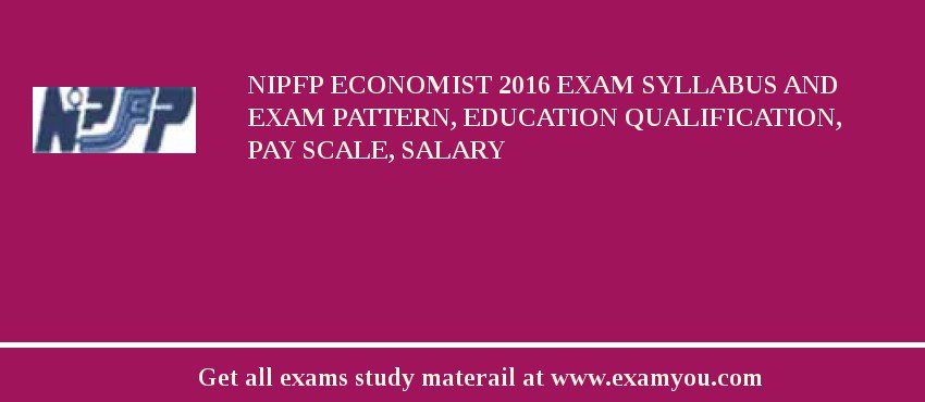 NIPFP Economist 2018 Exam Syllabus And Exam Pattern, Education Qualification, Pay scale, Salary