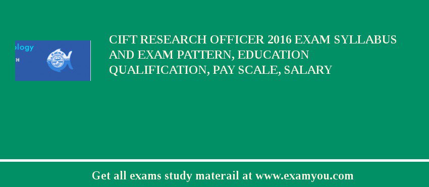 CIFT Research Officer 2018 Exam Syllabus And Exam Pattern, Education Qualification, Pay scale, Salary