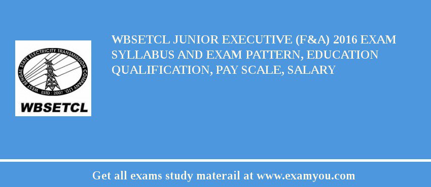 WBSETCL Junior Executive (F&A) 2018 Exam Syllabus And Exam Pattern, Education Qualification, Pay scale, Salary