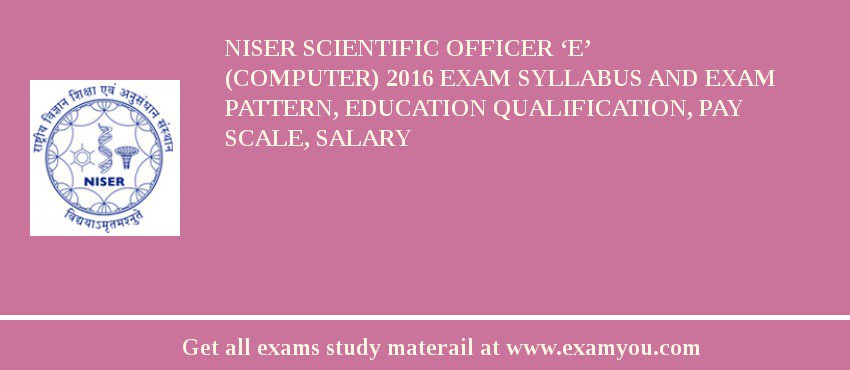 NISER Scientific Officer ‘E’ (Computer) 2018 Exam Syllabus And Exam Pattern, Education Qualification, Pay scale, Salary
