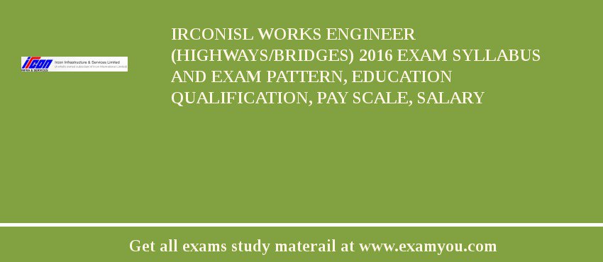 IrconISL Works Engineer (Highways/Bridges) 2018 Exam Syllabus And Exam Pattern, Education Qualification, Pay scale, Salary