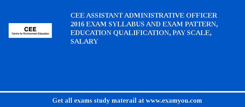 CEE Assistant Administrative Officer 2018 Exam Syllabus And Exam Pattern, Education Qualification, Pay scale, Salary