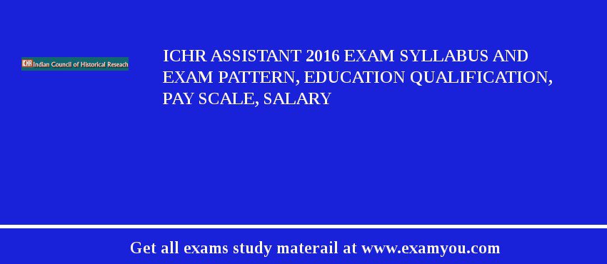 ICHR Assistant 2018 Exam Syllabus And Exam Pattern, Education Qualification, Pay scale, Salary