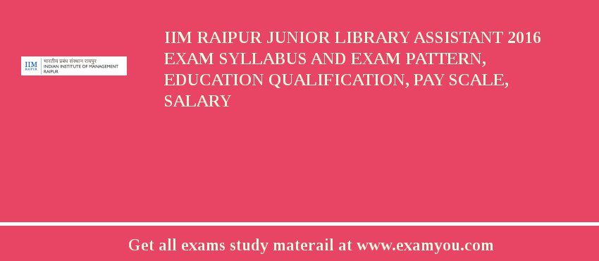 IIM Raipur Junior Library Assistant 2018 Exam Syllabus And Exam Pattern, Education Qualification, Pay scale, Salary