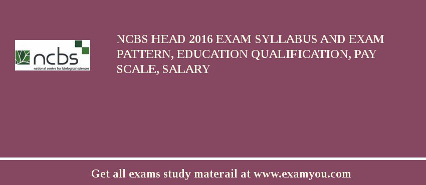 NCBS Head 2018 Exam Syllabus And Exam Pattern, Education Qualification, Pay scale, Salary