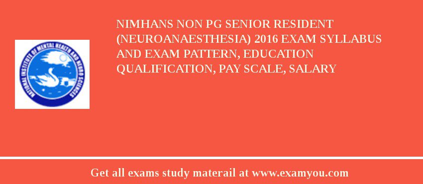 NIMHANS Non PG Senior Resident (Neuroanaesthesia) 2018 Exam Syllabus And Exam Pattern, Education Qualification, Pay scale, Salary