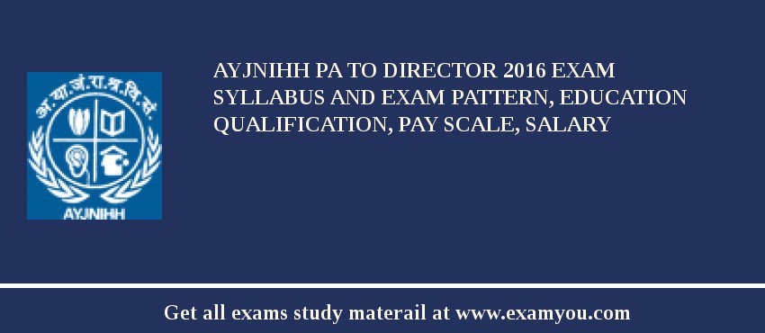 AYJNIHH PA to Director 2018 Exam Syllabus And Exam Pattern, Education Qualification, Pay scale, Salary
