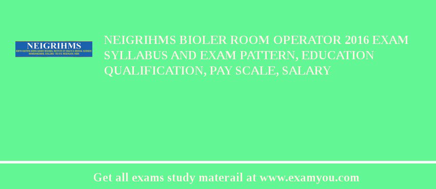 NEIGRIHMS Bioler Room Operator 2018 Exam Syllabus And Exam Pattern, Education Qualification, Pay scale, Salary