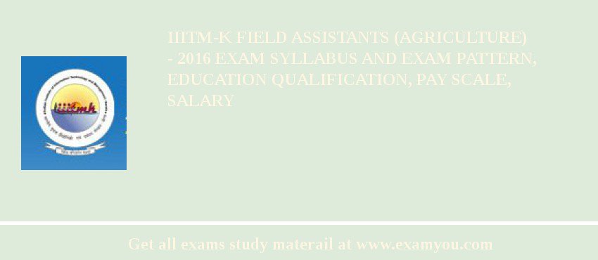 IIITM-K Field Assistants (Agriculture)  - 2018 Exam Syllabus And Exam Pattern, Education Qualification, Pay scale, Salary