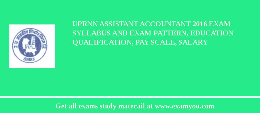 UPRNN Assistant Accountant 2018 Exam Syllabus And Exam Pattern, Education Qualification, Pay scale, Salary