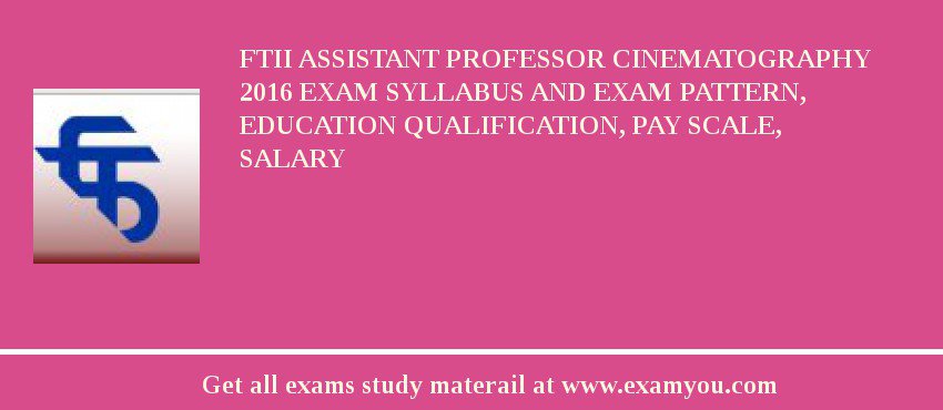 FTII Assistant Professor Cinematography 2018 Exam Syllabus And Exam Pattern, Education Qualification, Pay scale, Salary