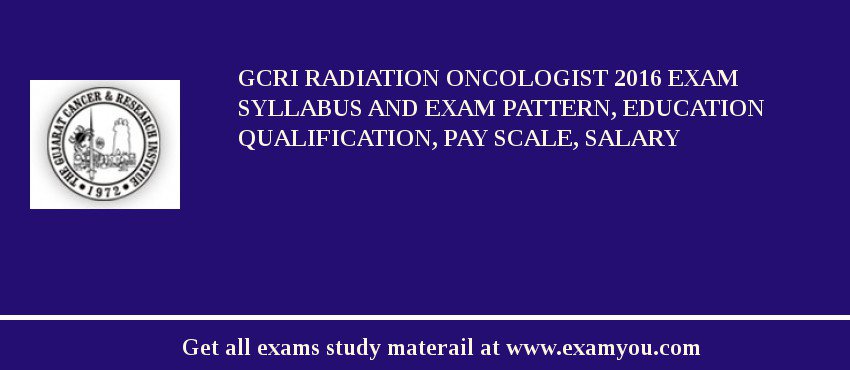 GCRI Radiation Oncologist 2018 Exam Syllabus And Exam Pattern, Education Qualification, Pay scale, Salary