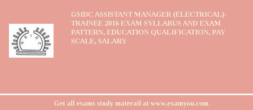 GSIDC Assistant Manager (Electrical)- Trainee 2018 Exam Syllabus And Exam Pattern, Education Qualification, Pay scale, Salary