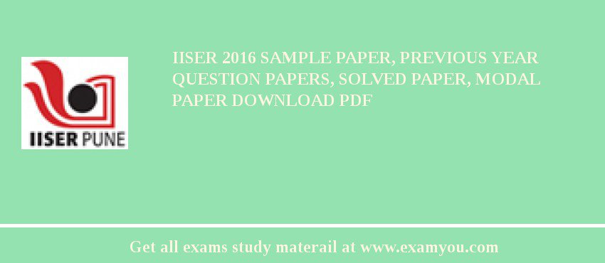 IISER (Indian Institute of Science Education and Research Pune (IISER)) 2018 Sample Paper, Previous Year Question Papers, Solved Paper, Modal Paper Download PDF