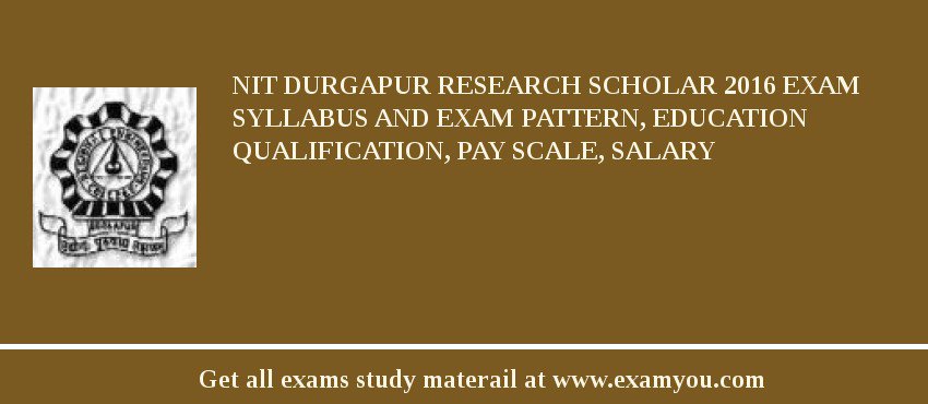 NIT Durgapur Research Scholar 2018 Exam Syllabus And Exam Pattern, Education Qualification, Pay scale, Salary