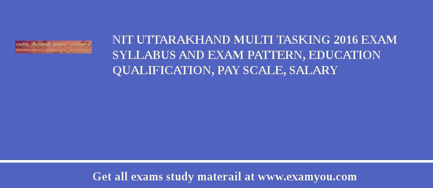 NIT Uttarakhand Multi Tasking 2018 Exam Syllabus And Exam Pattern, Education Qualification, Pay scale, Salary