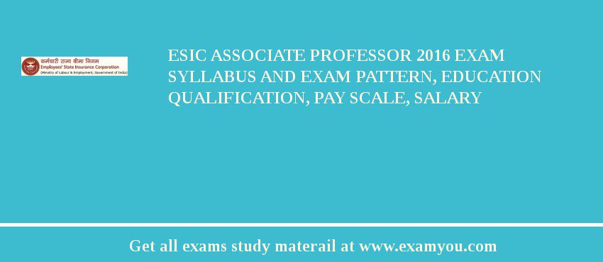 ESIC Associate Professor 2018 Exam Syllabus And Exam Pattern, Education Qualification, Pay scale, Salary