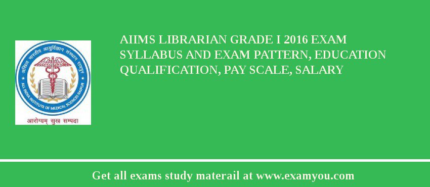 AIIMS Librarian Grade I 2018 Exam Syllabus And Exam Pattern, Education Qualification, Pay scale, Salary