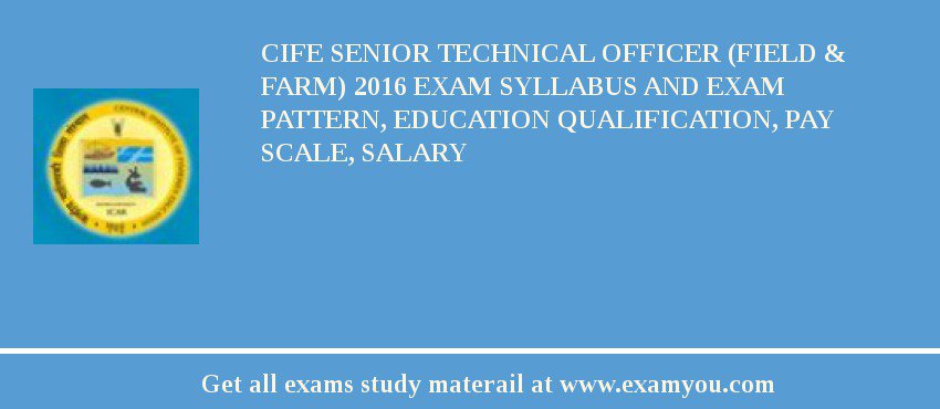 CIFE Senior Technical Officer (Field & Farm) 2018 Exam Syllabus And Exam Pattern, Education Qualification, Pay scale, Salary