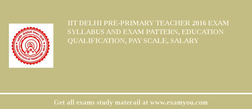 IIT Delhi Pre-Primary Teacher 2018 Exam Syllabus And Exam Pattern, Education Qualification, Pay scale, Salary