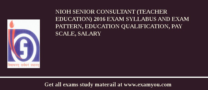 NIOH Senior Consultant (Teacher Education) 2018 Exam Syllabus And Exam Pattern, Education Qualification, Pay scale, Salary