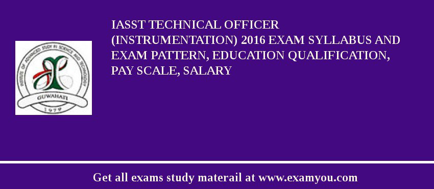 IASST Technical Officer (Instrumentation) 2018 Exam Syllabus And Exam Pattern, Education Qualification, Pay scale, Salary