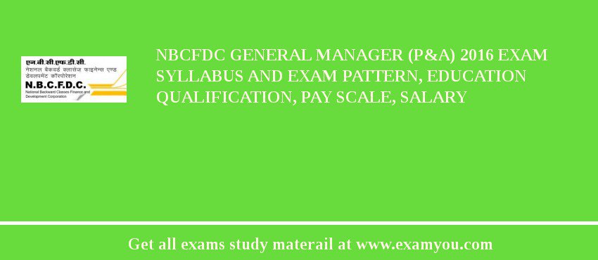 NBCFDC General Manager (P&A) 2018 Exam Syllabus And Exam Pattern, Education Qualification, Pay scale, Salary