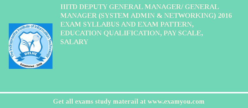 IIITD Deputy General Manager/ General Manager (System Admin & Networking) 2018 Exam Syllabus And Exam Pattern, Education Qualification, Pay scale, Salary