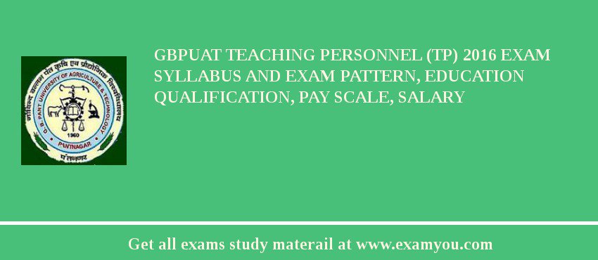 GBPUAT Teaching Personnel (TP) 2018 Exam Syllabus And Exam Pattern, Education Qualification, Pay scale, Salary