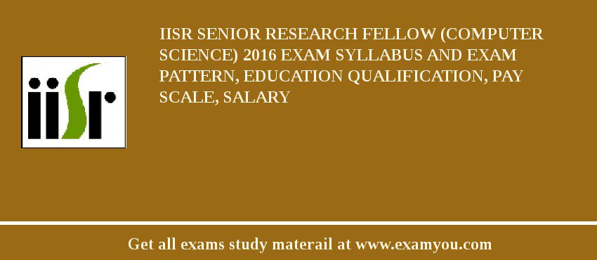 IISR Senior Research Fellow (Computer Science) 2018 Exam Syllabus And Exam Pattern, Education Qualification, Pay scale, Salary