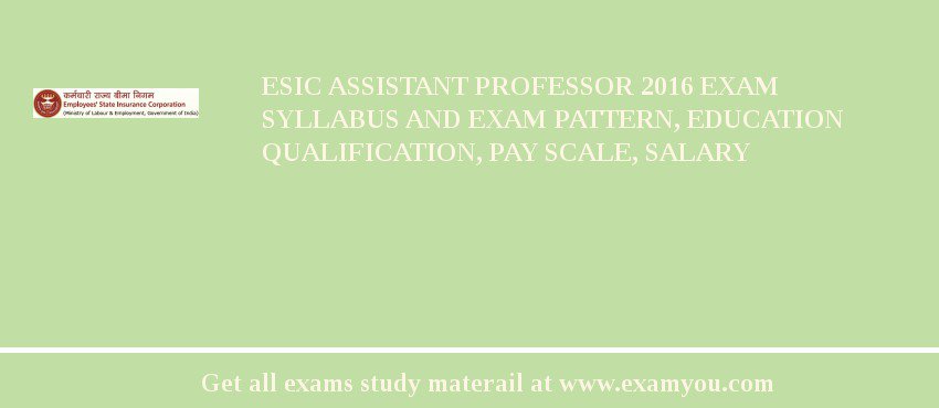 ESIC Assistant Professor 2018 Exam Syllabus And Exam Pattern, Education Qualification, Pay scale, Salary