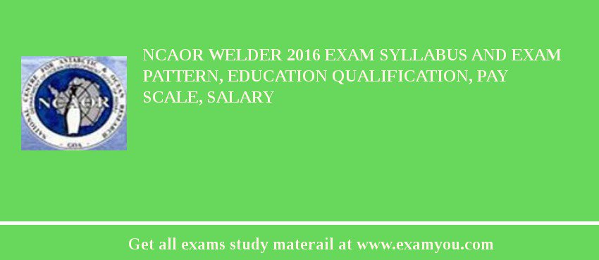 NCAOR Welder 2018 Exam Syllabus And Exam Pattern, Education Qualification, Pay scale, Salary
