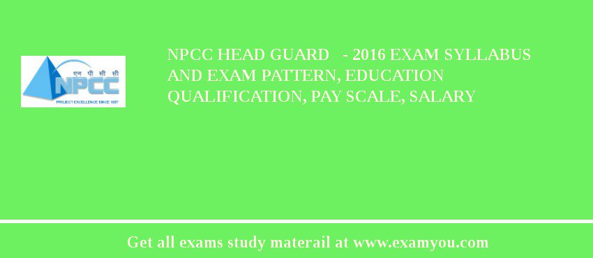 NPCC Head Guard   - 2018 Exam Syllabus And Exam Pattern, Education Qualification, Pay scale, Salary
