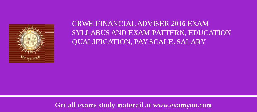CBWE Financial Adviser 2018 Exam Syllabus And Exam Pattern, Education Qualification, Pay scale, Salary