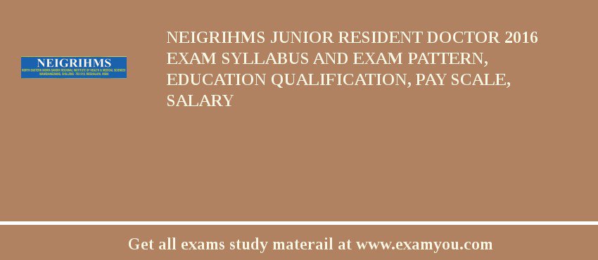 NEIGRIHMS Junior Resident Doctor 2018 Exam Syllabus And Exam Pattern, Education Qualification, Pay scale, Salary