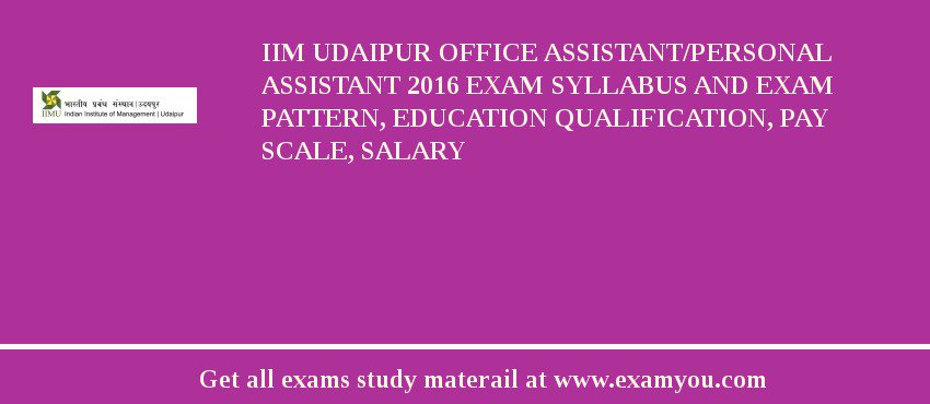 IIM Udaipur Office Assistant/Personal Assistant 2018 Exam Syllabus And Exam Pattern, Education Qualification, Pay scale, Salary