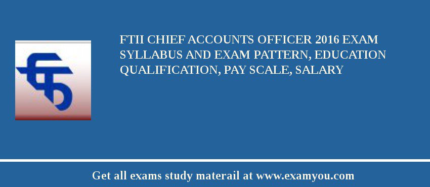 FTII Chief Accounts Officer 2018 Exam Syllabus And Exam Pattern, Education Qualification, Pay scale, Salary