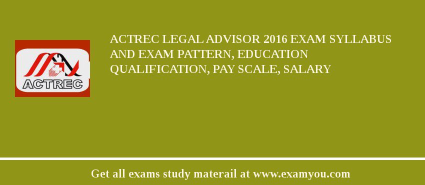ACTREC Legal Advisor 2018 Exam Syllabus And Exam Pattern, Education Qualification, Pay scale, Salary