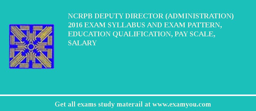 NCRPB Deputy Director (Administration) 2018 Exam Syllabus And Exam Pattern, Education Qualification, Pay scale, Salary