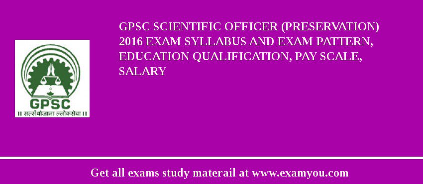 GPSC Scientific Officer (Preservation) 2018 Exam Syllabus And Exam Pattern, Education Qualification, Pay scale, Salary