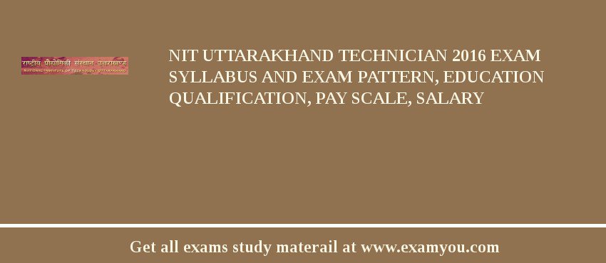 NIT Uttarakhand Technician 2018 Exam Syllabus And Exam Pattern, Education Qualification, Pay scale, Salary