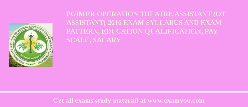 PGIMER Operation Theatre Assistant (OT Assistant) 2018 Exam Syllabus And Exam Pattern, Education Qualification, Pay scale, Salary