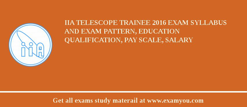 IIA Telescope Trainee 2018 Exam Syllabus And Exam Pattern, Education Qualification, Pay scale, Salary