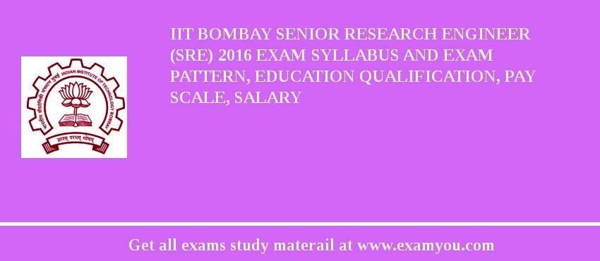 IIT Bombay Senior Research Engineer (SRE) 2018 Exam Syllabus And Exam Pattern, Education Qualification, Pay scale, Salary